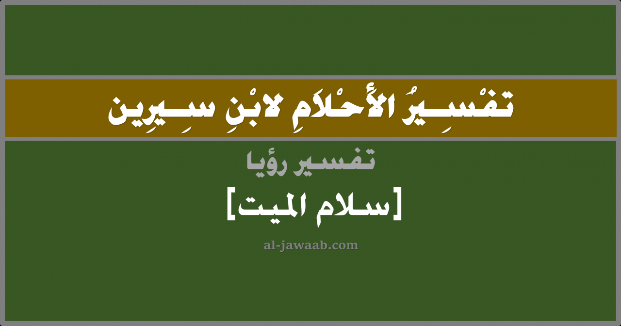 الذهاب مع الميت في المنام لابن سيرين , تفسير حلم الذهاب مع الشخص الميت في الحقيقه