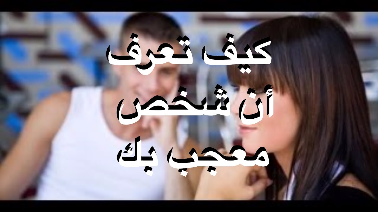 كيف تعرف ان شخص معجب بك دون ان يتكلم- لو اعمل كل ده عشانك اعرفي انه بيعشقك 7245 3